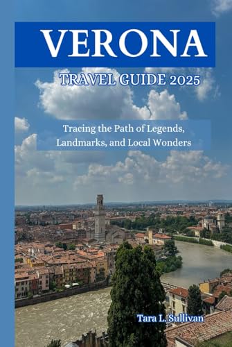 Verona Travel Guide 2025: Tracing the Path of Legends, Landmarks, and Local Wonders von Independently published