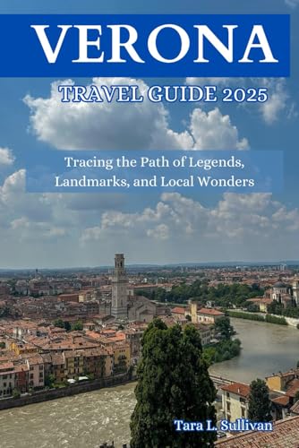 Verona Travel Guide 2025: Tracing the Path of Legends, Landmarks, and Local Wonders von Independently published