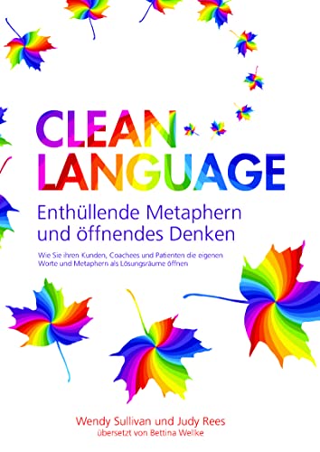 Clean Language - Enthüllende Metaphern und öffnendes Denken: Für alle, die Lösungen finden - und leben - wollen: für sich selbst, Coachees, Kunden und Patienten