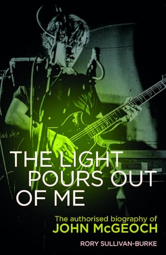 The Light Pours Out of Me: The Authorised Biography of John Mcgeoch von Omnibus Press