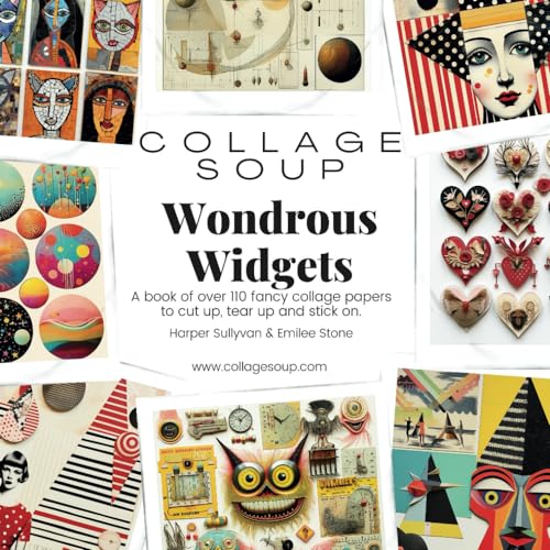 Collage Soup - Wondrous Widgets: A book of over 110 fancy collage papers to cut up, tear up and stick on von Independently published