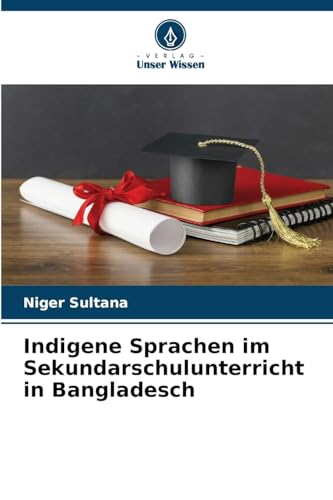 Indigene Sprachen im Sekundarschulunterricht in Bangladesch von Verlag Unser Wissen