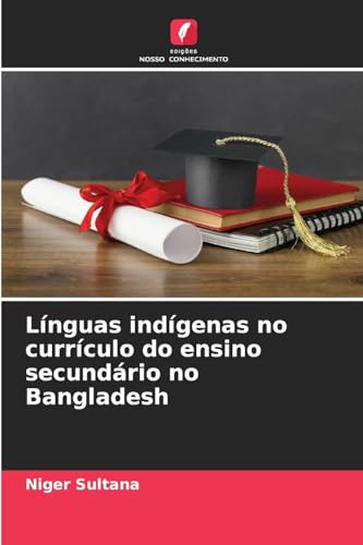 Línguas indígenas no currículo do ensino secundário no Bangladesh von Edições Nosso Conhecimento