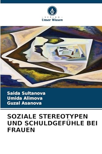 SOZIALE STEREOTYPEN UND SCHULDGEFÜHLE BEI FRAUEN: DE von Verlag Unser Wissen