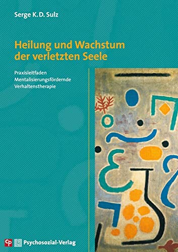 Heilung und Wachstum der verletzten Seele: Praxisleitfaden Mentalisierungsfördernde Verhaltenstherapie (CIP-Medien) von Psychosozial Verlag GbR