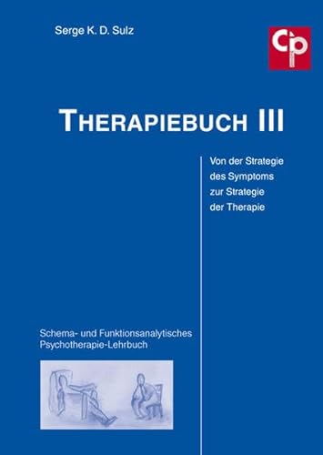 Therapiebuch III – Von der Strategie des Symptoms zur Strategie der Therapie: Schema- und Funktionsanalytisches Psychotherapie-Lehrbuch (CIP-Medien)