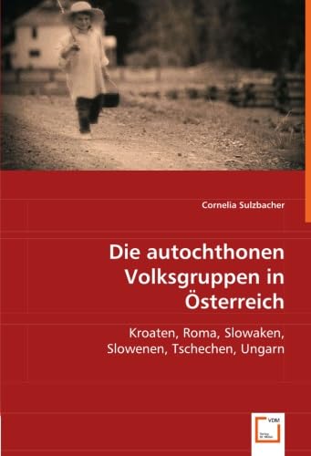 Die autochthonen Volksgruppen in Österreich: Kroaten, Roma, Slowaken, Slowenen, Tschechen, Ungarn Die autochthonen Volksgruppen in Österreich: Kroaten, Roma, Slowaken, Slowenen, Tschechen, Ungarn von VDM Verlag Dr. Müller