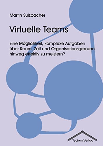 Virtuelle Teams. Eine Möglichkeit, komplexe Aufgaben über Raum, Zeit und Organisationsgrenzen hinweg effektiv zu meistern? Virtuelle Teams. Eine Möglichkeit, komplexe Aufgaben über Raum, Zeit und Organisationsgrenzen hinweg effektiv zu meistern? von Tectum - Der Wissenschaftsverlag