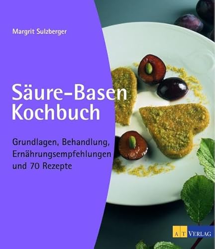 Säure-Basen-Kochbuch: Grundlagen, Behandlung, Ernährungsempfehlungen und 70 Rezepte Säure-Basen-Kochbuch: Grundlagen, Behandlung, Ernährungsempfehlungen und 70 Rezepte von AT Verlag