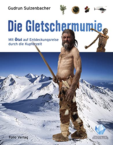 Die Gletschermumie: Mit Ötzi auf Entdeckungsreise durch die Kupferzeit von Folio, Wien