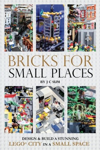 Bricks for Small Places: Design and Build a Stunning LEGO City in a Small Space