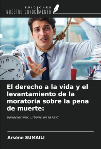 El derecho a la vida y el levantamiento de la moratoria sobre la pena de muerte:: Bandolerismo urbano en la RDC. von Ediciones Nuestro Conocimiento