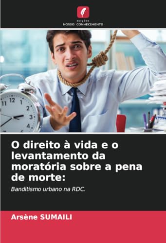 O direito à vida e o levantamento da moratória sobre a pena de morte:: Banditismo urbano na RDC. von Edições Nosso Conhecimento