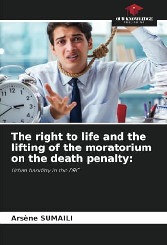The right to life and the lifting of the moratorium on the death penalty:: Urban banditry in the DRC. von Our Knowledge Publishing