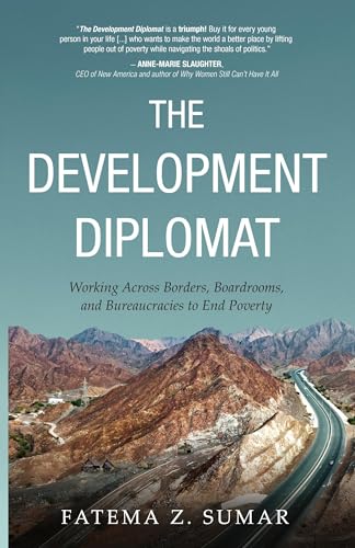 The Development Diplomat: Working Across Borders, Boardrooms, and Bureaucracies to End Poverty The Development Diplomat: Working Across Borders, Boardrooms, and Bureaucracies to End Poverty