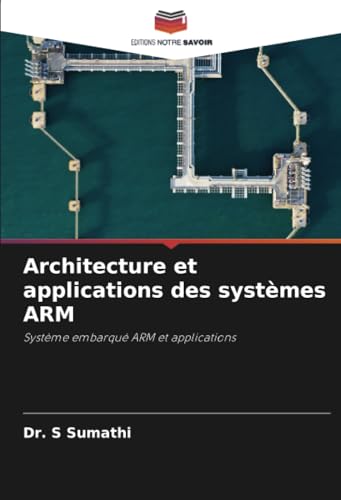Architecture et applications des systèmes ARM: Système embarqué ARM et applications von Editions Notre Savoir
