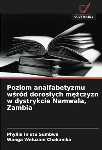 Poziom analfabetyzmu wśród dorosłych mężczyzn w dystrykcie Namwala, Zambia: DE von Wydawnictwo Nasza Wiedza