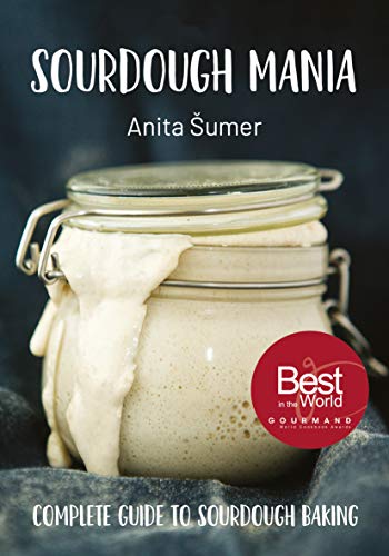 Sourdough Mania: The Complete Guide to Sourdough Baking