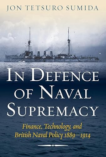 In Defence of Naval Supremacy: Finance, Technology, and British Naval Policy, 1889-1914