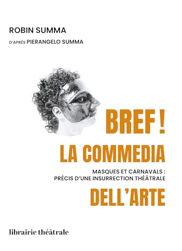 Bref ! la commedia dell'arte: Masques et carnavals, précis d'une insurrection théâtrale Bref ! la commedia dell'arte: Masques et carnavals, précis d'une insurrection théâtrale von LIB THEATRALE