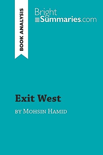 Exit West by Mohsin Hamid (Book Analysis): Detailed Summary, Analysis and Reading Guide (BrightSummaries.com) von BRIGHT SUMMARIE