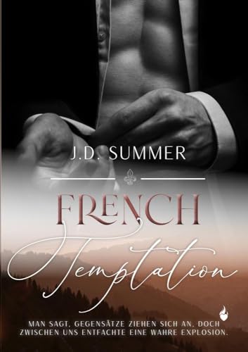 French Temptation: Man sagt, Gegensätze ziehen sich an, doch zwischen uns entfachte eine wahre Explosion (French Hearts)