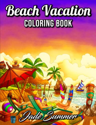 Beach Vacation: An Adult Coloring Book with Fun Scenes, Beautiful Oceans, Romantic Couples, Tropical Landscapes, and More!