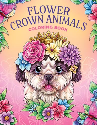 Flower Crown Animals: Coloring Book for Women and Teens with Adorable Animals and Beautiful Flowers for Stress Relief and Relaxation
