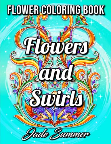 Flowers and Swirls: An Adult Coloring Book with Flowers, Swirls, Animals, Patterns, and More!