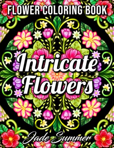 Intricate Flowers: An Adult Coloring Book with 50 Detailed Flower Designs for Relaxation and Stress Relief (Intricate Coloring Books)
