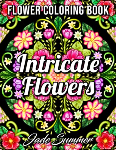 Intricate Flowers: An Adult Coloring Book with 50 Detailed Flower Designs for Relaxation and Stress Relief (Intricate Coloring Books) Intricate Flowers: An Adult Coloring Book with 50 Detailed Flower Designs for Relaxation and Stress Relief (Intricate Coloring Books)