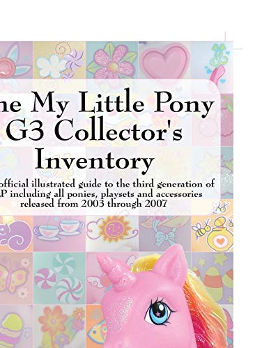 The My Little Pony G3 Collector's Inventory: an unofficial illustrated guide to the third generation of MLP released from 2003 through 2007: An ... Including All Ponies, Playsets and Accesso von Priced Nostalgia Press