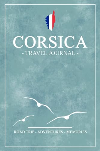 Corsica Travel Journal: Travel Diary Corsica Walking, Hiking, Cycling, Camping, Road Trip / France Island Gift and Souvenir / Expenses Log / Vacation Essentials
