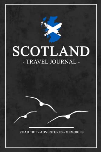 Scotland Travel Journal: Travel Diary Scotland Hiking, Backpacking, Roadtrip, Camping, Sightseeing / Traveling Log Book / Road Trip Journal Gift and Souvenir / Expenses Log / Vacation Essentials