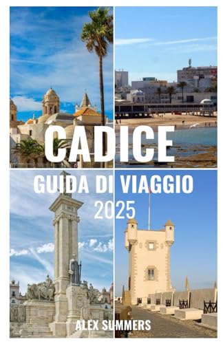 CADICE GUIDA DI VIAGGIO 2025: Svela i segreti della città costiera meglio conservata della Spagna: consigli utili, angoli nascosti ed esperienze autentiche von Independently published