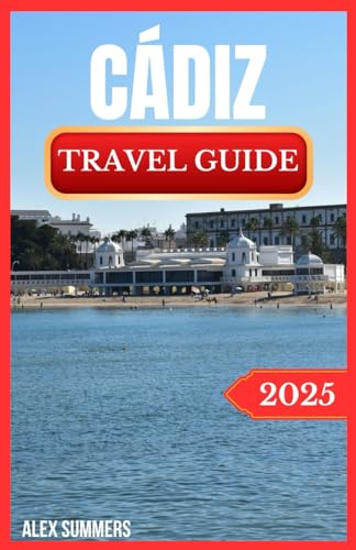 CÁDIZ TRAVEL GUIDE 2025: Unlock the Secrets of Spain's Best-Kept Coastal City: Insider Tips, Hidden Corners, and Authentic Experiences von Independently published
