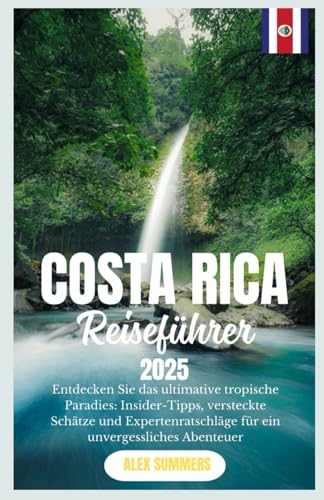 COSTA RICA REISEFÜHRER 2025: Entdecken Sie das ultimative tropische Paradies: Insider-Tipps, versteckte Schätze und Expertenratschläge für ein unvergessliches Abenteuer von Independently published