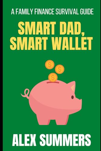 Smart Dad, Smart Wallet: A Family Finance Survival Guide von Independently published