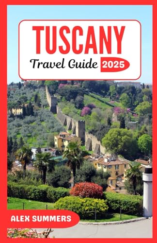 TUSCANY TRAVEL GUIDE 2025: Step Into Tuscany’s Timeless Dishes and Appreciate the True Flavors of Italian Heritage von Independently published