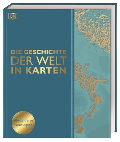 Die Geschichte der Welt in Karten: Über 140 thematische Karten, Zeitleisten und Grafiken illustrieren die wichtigsten Ereignisse der Weltgeschichte von DK
