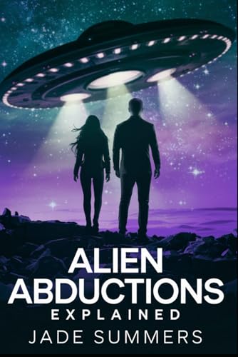Alien Abductions Explained (Aliens, UFOs, and Cryptids: Unraveling the Unknown, Band 5) von Independently published