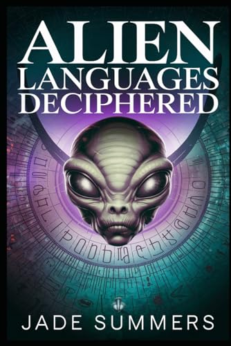 Alien Languages Deciphered (Aliens, UFOs, and Cryptids: Unraveling the Unknown, Band 84) von Independently published