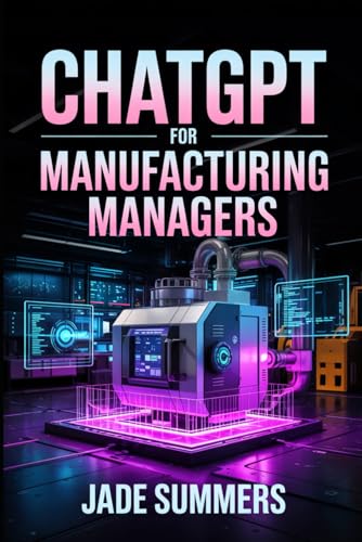 ChatGPT for Manufacturing Managers (ChatGPT Power Professions) von Independently published