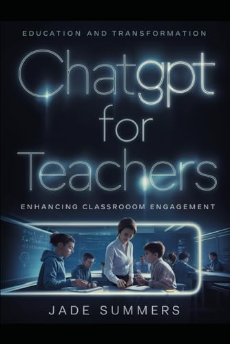 ChatGPT for Teachers: Enhancing Classroom Engagement (ChatGPT Power Professions) von Jade Summers