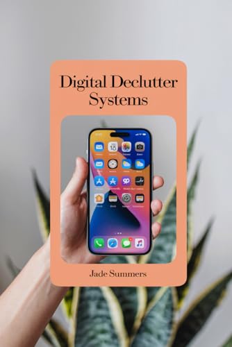 Digital Declutter Systems (Personal Development & Self-Help: Unlock Your Best Self, Band 18) von Independently published