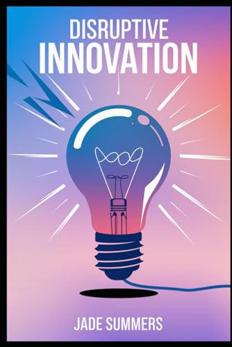 Disruptive Innovation (Business & Entrepreneurship: Your Path to Success, Band 26) von Independently published
