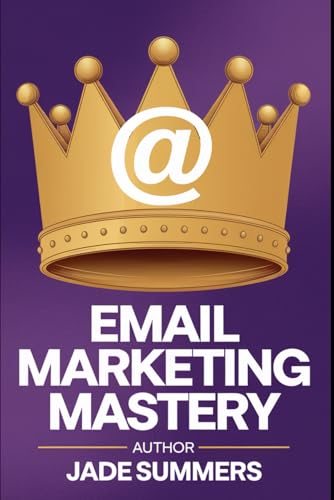 Email Marketing Mastery (Business & Entrepreneurship: Your Path to Success, Band 4) von Independently published