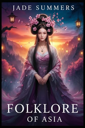 Folklore of Asia (Myths & Legends: Exploring the Stories of Humanity, Band 117) von Independently published