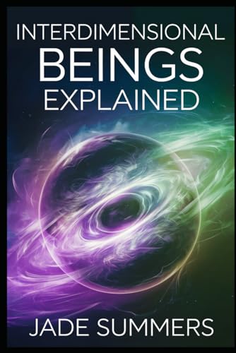 Interdimensional Beings Explained (Aliens, UFOs, and Cryptids: Unraveling the Unknown, Band 59)