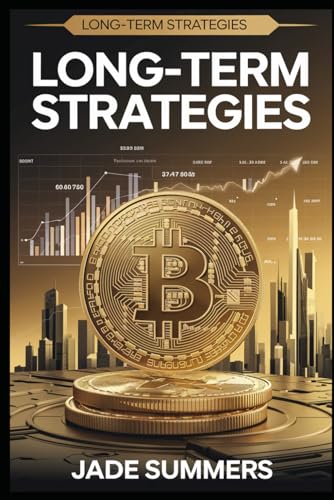 Long-Term Strategies (Bitcoin & Cryptocurrencies: Your Ultimate Guide to the Digital Revolution, Band 2) von Independently published